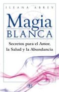 magia blanca: secretos para el amor, la salud y la abundancia-ileana abrev-9788496111608 magia blanca: secretos para el amor, la salud y la abundancia-ileana abrev-9788496111608