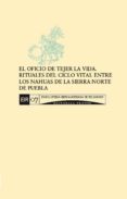 el oficio de tejer la vida. rituales del ciclo vital entre los nahuas de la sierra norte de puebla (ebook)-cdleir0792608 el oficio de tejer la vida. rituales del ciclo vital entre los nahuas de la sierra norte de puebla (ebook)-cdleir0792608