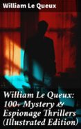 Descarga de agenda electrónica WILLIAM LE QUEUX: 100+ MYSTERY & ESPIONAGE THRILLERS (ILLUSTRATED EDITION)  (edición en inglés) iBook PDF PDB en español de WILLIAM LE QUEUX 8596547677918