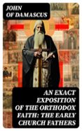 AN EXACT EXPOSITION OF THE ORTHODOX FAITH: THE EARLY CHURCH FATHERS  (edición en inglés)