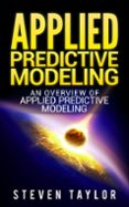 APPLIED PREDICTIVE MODELING: AN OVERVIEW OF APPLIED PREDICTIVE MODELING ...