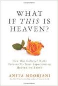 what if this is heaven?: how our cultural myths prevent us from experiencing heaven on earth-anita moorjani-9781401943318 what if this is heaven?: how our cultural myths prevent us from experiencing heaven on earth-anita moorjani-9781401943318