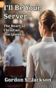 I'LL BE YOUR SERVER: THE HEART OF CHRISTIAN DISCIPLESHIP  (edición en inglés)