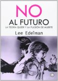 no al futuro: la teoria queer y la pulsion de muerte-lee edelman-9788415899518 no al futuro: la teoria queer y la pulsion de muerte-lee edelman-9788415899518