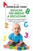 educar sin miedo a escuchar: claves del acompañamiento respetuoso en al escuela y la familia-yolanda gonzalez vara-9788416267118 educar sin miedo a escuchar: claves del acompañamiento respetuoso en al escuela y la familia-yolanda gonzalez vara-9788416267118