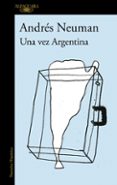 una vez argentina-andres neuman-9788420418018 una vez argentina-andres neuman-9788420418018