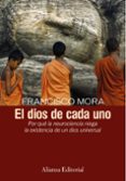 el dios de cada uno: por que la neurociencia niega la existencia de un dios universal-francisco mora-9788420683218 el dios de cada uno: por que la neurociencia niega la existencia de un dios universal-francisco mora-9788420683218