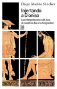 injertando a dioniso: las interpretaciones del dios, de nuestros dias a la antigüedad-diego mariño sanchez-9788432316418 injertando a dioniso: las interpretaciones del dios, de nuestros dias a la antigüedad-diego mariño sanchez-9788432316418