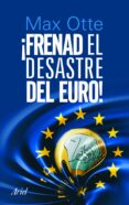 ¡frenad el desastre del euro!-max otte-9788434470118 ¡frenad el desastre del euro! max otte 9788434470118