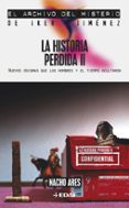 la historia perdida ii: nuevos enigmas que los hombres y el tiemp o ocultaron-nacho ares-9788441413818 la historia perdida ii: nuevos enigmas que los hombres y el tiemp o ocultaron-nacho ares-9788441413818