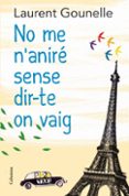 no me n anire sense dir-te on vaig-laurent gounelle-9788466413718 no me n anire sense dir-te on vaig-laurent gounelle-9788466413718