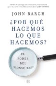 ¿por que hacemos lo que hacemos?: el poder del inconsciente-john bargh-9788466662918 ¿por que hacemos lo que hacemos?: el poder del inconsciente-john bargh-9788466662918
