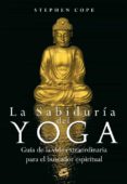 la sabiduria del yoga: guia de la vida extraordinaria para el bus cador espiritual-stephen cope-9788484452218 la sabiduria del yoga: guia de la vida extraordinaria para el bus cador espiritual-stephen cope-9788484452218
