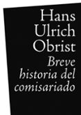 breve historia del comisariado-hans ulrich obrist-9788493734718 breve historia del comisariado-hans ulrich obrist-9788493734718