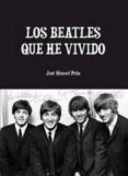 los beatles que he vivido: el punto de vista de un fan-jose manuel sanchez peña-9788493965518 los beatles que he vivido: el punto de vista de un fan-jose manuel sanchez peña-9788493965518