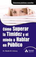 como superar la timidez y el miedo a hablar en publico: solucione s practicas y sencillas para conseguirlo-martin m. antony-9788497353618 como superar la timidez y el miedo a hablar en publico: solucione s practicas y sencillas para conseguirlo-martin m. antony-9788497353618