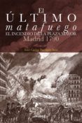 el ultimo matafuego: el incendio de la plaza mayor. madrid 1790-juan carlos barragan sanz-9788498733518 el ultimo matafuego: el incendio de la plaza mayor. madrid 1790-juan carlos barragan sanz-9788498733518