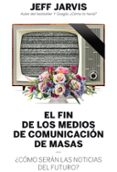 el fin de los medios de comunicacion de masas: ¿como seran las noticias del futuro?-jeff jarvis-9788498754018 el fin de los medios de comunicacion de masas: ¿como seran las noticias del futuro?-jeff jarvis-9788498754018