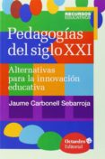 pedagogias del siglo xxi: alternativas para la innovacion educativa-jaume carbonell sebarroja-9788499216218 pedagogias del siglo xxi: alternativas para la innovacion educativa-jaume carbonell sebarroja-9788499216218