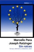 sin raices. europa, relativismo, cristianismo, islam.-marcello pera-joseph ratzinger-9788499424118 sin raices. europa, relativismo, cristianismo, islam.-marcello pera-joseph ratzinger-9788499424118