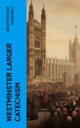 Descargar libros de google online WESTMINSTER LARGER CATECHISM  (edición en inglés)