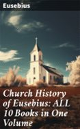 Descarga gratuita de audiolibros mp3 CHURCH HISTORY OF EUSEBIUS: ALL 10 BOOKS IN ONE VOLUME  (edición en inglés) iBook RTF 8596547671428