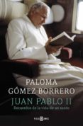 juan pablo ii: recuerdos de la vida de un santo-paloma gomez borrero-9788401346828 juan pablo ii: recuerdos de la vida de un santo-paloma gomez borrero-9788401346828