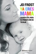 ¡ya eres mama! los mejores consejos de supernanny para cuidar a t u bebe-jo frost-9788408081128 ¡ya eres mama! los mejores consejos de supernanny para cuidar a t u bebe-jo frost-9788408081128