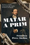 matar a prim (ebook)-francisco perez abellan-9788408125228 matar a prim (ebook)-francisco perez abellan-9788408125228
