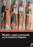 modelo, copia y evocacion en el romanico hispano-9788415072928 modelo, copia y evocacion en el romanico hispano-9788415072928