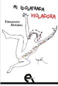 mi idolatrada violadora-fernando arrabal-9788415906728 mi idolatrada violadora-fernando arrabal-9788415906728