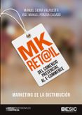 mk ret@il: del comercio presencial al e-commerce. marketing de la distribucion-manuel sieira valpuesta-jose manuel ponzoa casado-9788417129828 mk ret@il: del comercio presencial al e-commerce. marketing de la distribucion-manuel sieira valpuesta-jose manuel ponzoa casado-9788417129828