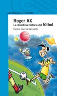 roger ax: la divertida historia del futbol-carlos garcia retuerta-9788420469928 roger ax: la divertida historia del futbol-carlos garcia retuerta-9788420469928