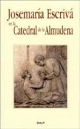 josemaria escriva en la catedral de la almudena-jose miguel cejas-9788432134128 josemaria escriva en la catedral de la almudena-jose miguel cejas-9788432134128