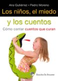 los niños, el miedo y los cuentos: como contar cuentos que curan-ana gutierrez-pedro moreno-9788433025128 los niños, el miedo y los cuentos: como contar cuentos que curan-ana gutierrez-pedro moreno-9788433025128