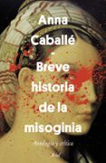 una breve historia de la misoginia-anna caballe-9788434429628 una breve historia de la misoginia-anna caballe-9788434429628