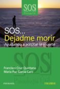 sos... dejadme morir: ayudando a aceptar la muerte-francisco cruz quintana-maria paz garcia caro-9788436820928 sos... dejadme morir: ayudando a aceptar la muerte-francisco cruz quintana-maria paz garcia caro-9788436820928