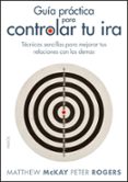 guia practica para controlar tu ira: tecnicas sencillas para mejo rar tus relaciones con los demas-matthew mckay-peter rogers-9788449323928 guia practica para controlar tu ira: tecnicas sencillas para mejo rar tus relaciones con los demas-matthew mckay-peter rogers-9788449323928