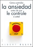 como controlar la ansiedad antes de que le controle a usted-albert ellis-9788449328428 como controlar la ansiedad antes de que le controle a usted-albert ellis-9788449328428