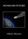 mundo sin futuro (ebook)-alberto meneses-9788461466528 mundo sin futuro (ebook)-alberto meneses-9788461466528