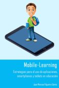 mobile-learning. estrategias para el uso de aplicaciones, smartphones y tablets en educación. (ebook)-juan marcos filgueira gomis-9788461716128 mobile-learning. estrategias para el uso de aplicaciones, smartphones y tablets en educación. (ebook)-juan marcos filgueira gomis-9788461716128