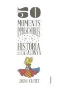50 moments imprescindibles de la historia de catalunya-jaume clotet-9788466418928 50 moments imprescindibles de la historia de catalunya-jaume clotet-9788466418928