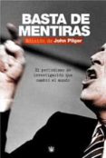 basta de mentiras: el periodismo de investigacion que esta cambia ndo el mundo-john pilger-9788478718528 basta de mentiras: el periodismo de investigacion que esta cambia ndo el mundo-john pilger-9788478718528