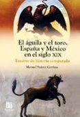 el qguila y el toro. españa y mexico en el siglo xix: ensayos de historia comparada-9788480217828 el qguila y el toro. españa y mexico en el siglo xix: ensayos de historia comparada-9788480217828