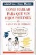 como hablar para que sus hijos estudien en casa y en el colegio-adele faber-elaine mazlish-9788489778528 como hablar para que sus hijos estudien en casa y en el colegio-adele faber-elaine mazlish-9788489778528