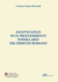 exceptio utilis en el procedimiento formulario del derecho romano (ebook)-9788490857328 exceptio utilis en el procedimiento formulario del derecho romano (ebook)-9788490857328
