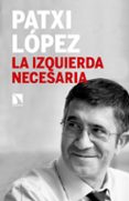 la izquierda necesaria-patxi lopez-9788490973028 la izquierda necesaria-patxi lopez-9788490973028