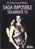 saga imposible: solamente tu-maria lorena guerra-9788494236228 saga imposible: solamente tu-maria lorena guerra-9788494236228