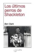 los últimos perros de shackleton-ben clark-9788494465628 los últimos perros de shackleton-ben clark-9788494465628