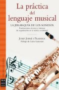 la practica del lenguaje musical: la jerarquia de los sonidos: fu ndamentos, tecnicas y sistemas de organizacion en la musica occidental-josep jofre i fradera-9788496924628 la practica del lenguaje musical: la jerarquia de los sonidos: fu ndamentos, tecnicas y sistemas de organizacion en la musica occidental-josep jofre i fradera-9788496924628